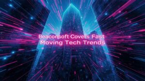 Beaconsoft Covers Fast-Moving Tech Trends
