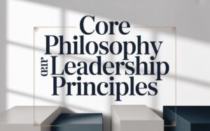 Core Philosophy and Leadership Principles