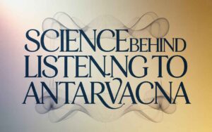 Science Behind Listening to Antarvacna