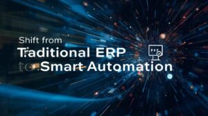 Shift from Traditional ERP to Smart Automation