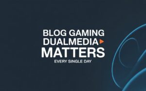 Blog Gaming DualMedia Matters Every Single Day